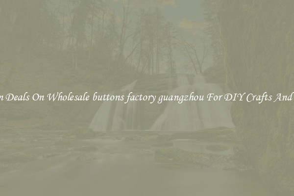 Bargain Deals On Wholesale buttons factory guangzhou For DIY Crafts And Sewing