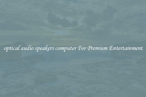 optical audio speakers computer For Premium Entertainment