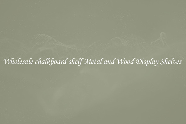 Wholesale chalkboard shelf Metal and Wood Display Shelves 