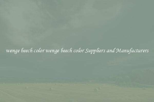 wenge beech color wenge beech color Suppliers and Manufacturers