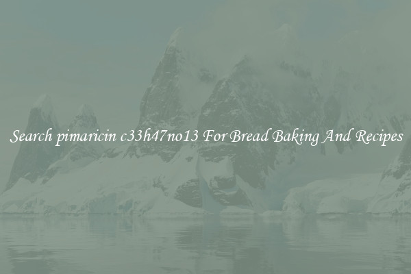 Search pimaricin c33h47no13 For Bread Baking And Recipes