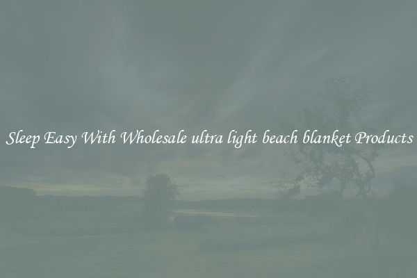 Sleep Easy With Wholesale ultra light beach blanket Products