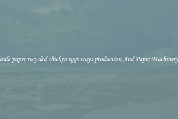 Wholesale paper recycled chicken eggs trays production And Paper Machinery Parts