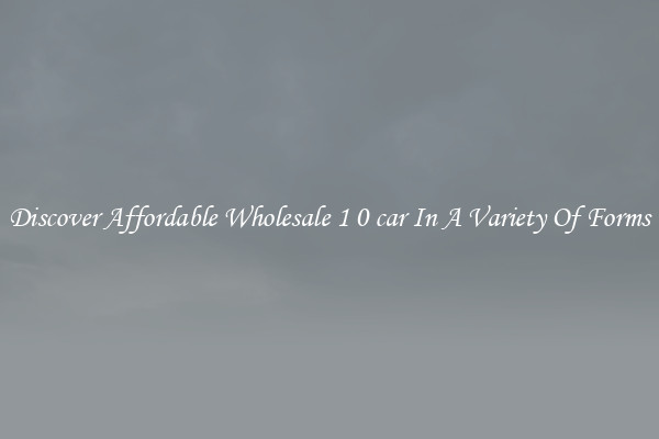 Discover Affordable Wholesale 1 0 car In A Variety Of Forms