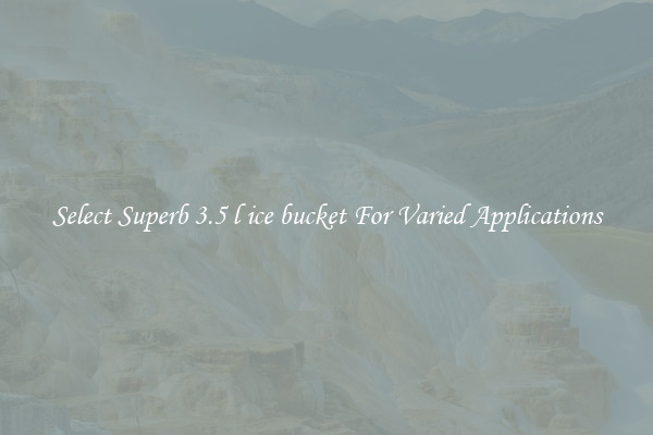 Select Superb 3.5 l ice bucket For Varied Applications