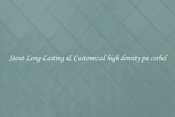 Stout Long-Lasting & Customized high density pu corbel