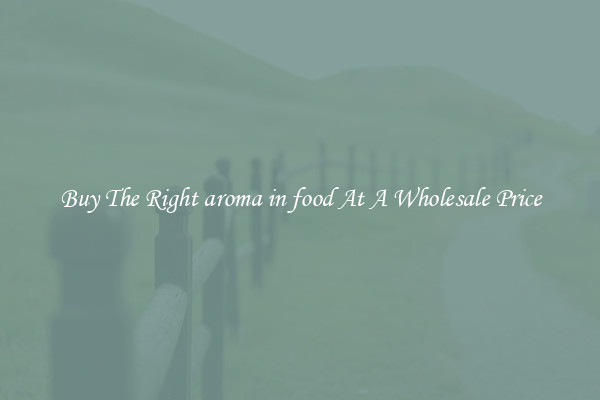 Buy The Right aroma in food At A Wholesale Price