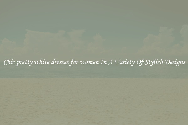 Chic pretty white dresses for women In A Variety Of Stylish Designs