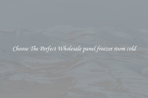 Choose The Perfect Wholesale panel freezer room cold