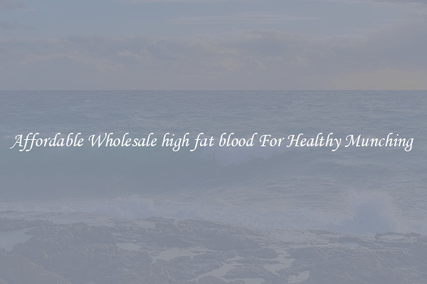 Affordable Wholesale high fat blood For Healthy Munching 