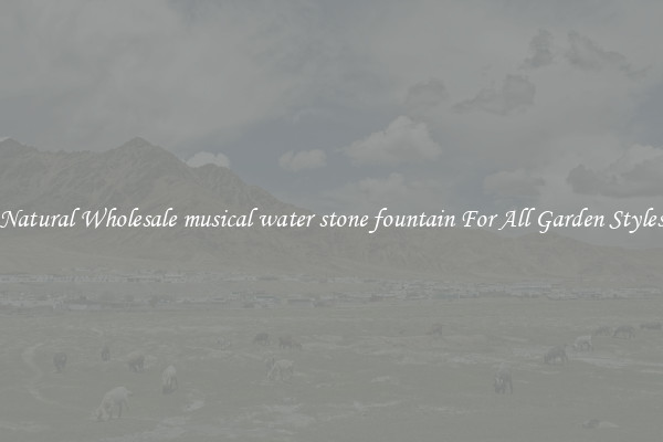 Natural Wholesale musical water stone fountain For All Garden Styles