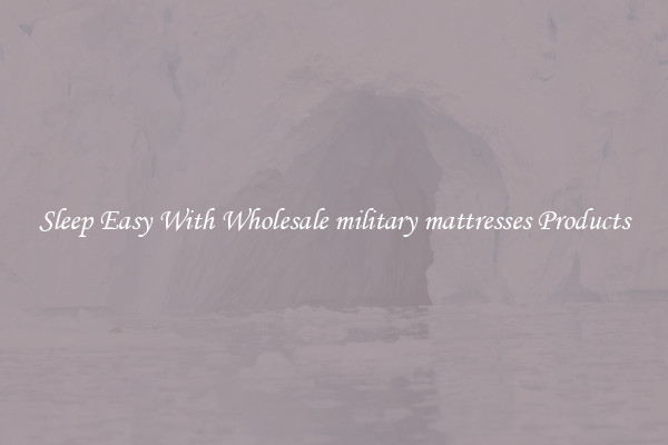 Sleep Easy With Wholesale military mattresses Products