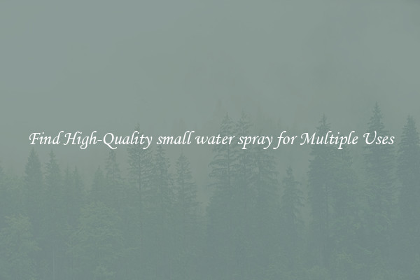 Find High-Quality small water spray for Multiple Uses