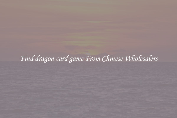 Find dragon card game From Chinese Wholesalers