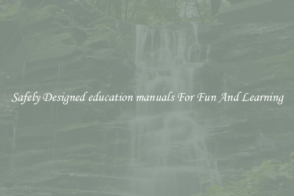 Safely Designed education manuals For Fun And Learning