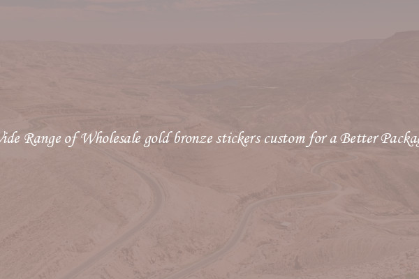 A Wide Range of Wholesale gold bronze stickers custom for a Better Packaging 