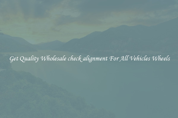 Get Quality Wholesale check alignment For All Vehicles Wheels
