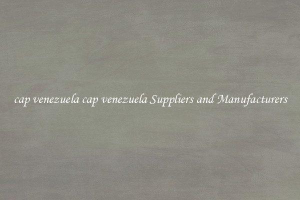 cap venezuela cap venezuela Suppliers and Manufacturers
