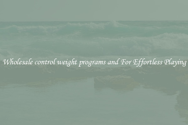 Wholesale control weight programs and For Effortless Playing